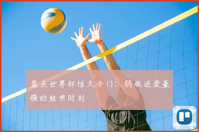 盘点世界杯惊天冷门:弱旅逆袭豪强的经典时刻