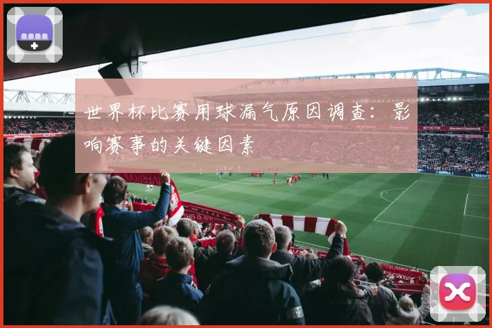 世界杯比赛用球漏气原因调查:影响赛事的关键因素