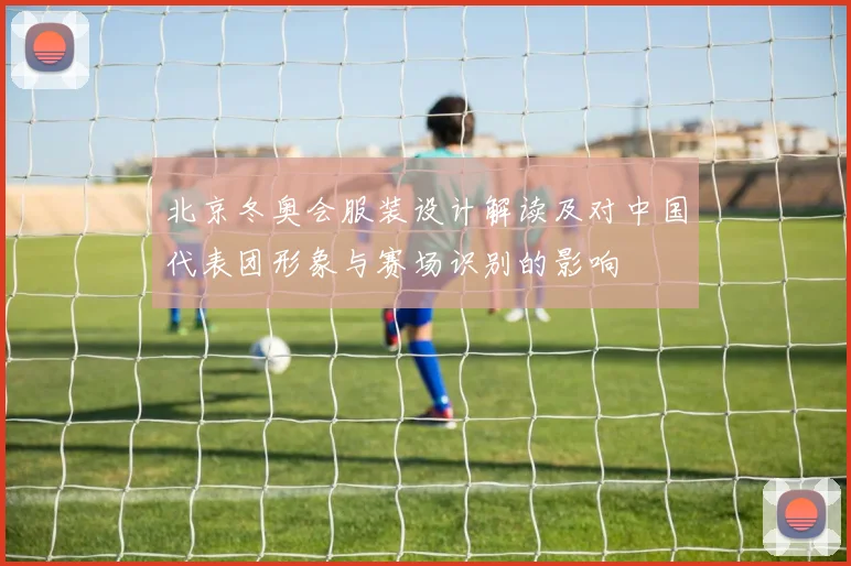 北京冬奥会服装设计解读及对中国代表团形象与赛场识别的影响