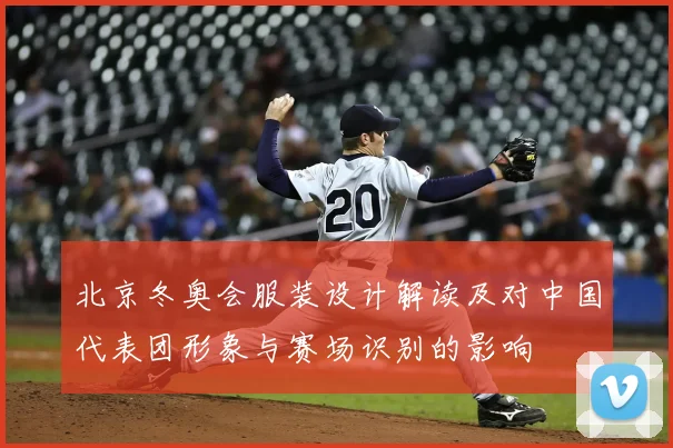 北京冬奥会服装设计解读及对中国代表团形象与赛场识别的影响
